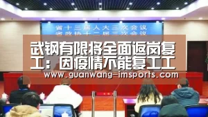 武钢有限将全面返岗复工:因疫情不能复工工资照发‘im体育官网’(图2) im娱乐
