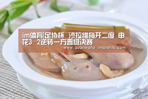 im体育|足协杯-沙拉维梅开二度 申花3-2逆转一方晋级决赛(图1) im体育官网